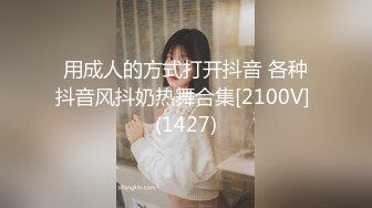 用成人的方式打开抖音 各种抖音风抖奶热舞合集[2100V] (1427)