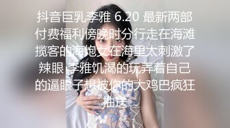 抖音巨乳李雅 6.20 最新两部付费福利傍晚时分行走在海滩揽客的海炮女在海里太刺激了辣眼 李雅饥渴的玩弄着自己的逼眼子想被你的大鸡巴疯狂抽送