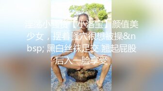 淫荡小骚货【小洛宝】颜值美少女，摆着骚穴很想被操&nbsp; 黑白丝袜足交 翘起屁股后入一脸享受