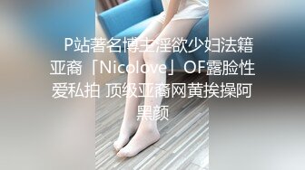 ✨P站著名博主淫欲少妇法籍亚裔「Nicolove」OF露脸性爱私拍 顶级亚裔网黄挨操阿黑颜