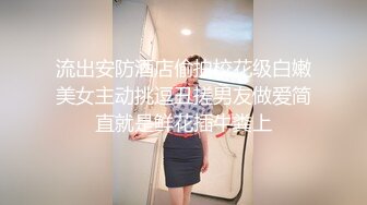 流出安防酒店偷拍校花级白嫩美女主动挑逗丑搓男友做爱简直就是鲜花插牛粪上