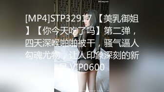 [MP4]STP32917 【美乳御姐】【你今天吃了吗】第二弹，四天深喉啪啪被干，骚气逼人勾魂尤物，让人印象深刻的新星 VIP0600