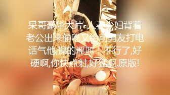 呆哥豪华大片-人妻少妇背着老公出来偷吃又给前男友打电话气他,操的淫叫：不行了,好硬啊,你快点射,好猛啊.原版!