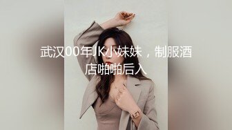 武汉00年JK小妹妹，制服酒店啪啪后入