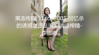 果冻传媒 91zcm-001 回忆杀的诱惑之淫乱浪姐销魂榨精-李娜娜