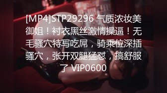 [MP4]STP29296 气质浓妆美御姐！衬衣黑丝激情操逼！无毛骚穴特写吃屌，骑乘位深插骚穴，张开双腿猛怼，搞舒服了 VIP0600