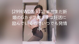 [299EWDX-331] まだまだ新婚のGカップ奥さまは妊活に励んでいるのでいつでも発情中