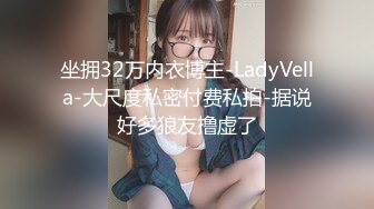 坐拥32万内衣博主-LadyVella-大尺度私密付费私拍-据说好多狼友撸虚了