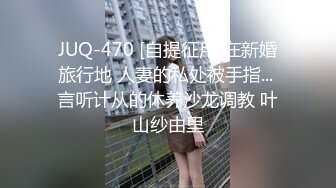 JUQ-470 [自提征用]在新婚旅行地 人妻的私处被手指... 言听计从的休养沙龙调教 叶山纱由里