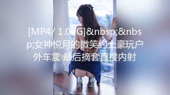 [MP4/ 1.07G]&nbsp;&nbsp;女神悦月的微笑约土豪玩户外车震 最后摘套直接内射