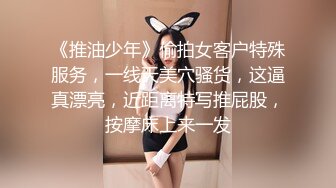 《推油少年》偷拍女客户特殊服务，一线天美穴骚货，这逼真漂亮，近距离特写推屁股，按摩床上来一发