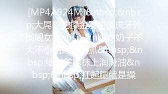 [MP4/ 924M]&nbsp;&nbsp;大屌哥约操金发甜美虎牙外围靓女&nbsp;&nbsp;奶子不大不小刚好一手抓&nbsp;&nbsp;细长美腿抹上润滑油&nbsp;&nbsp;扛起腿就是操