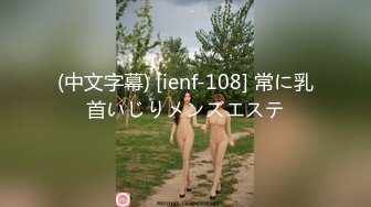 (中文字幕) [ienf-108] 常に乳首いじりメンズエステ