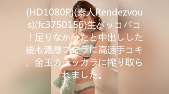 (HD1080P)(素人Rendezvous)(fc3750156)生パッコパコ！足りなかったと中出しした後も濃厚フェラに高速手コキ、金玉カラッカラに搾り取られました。