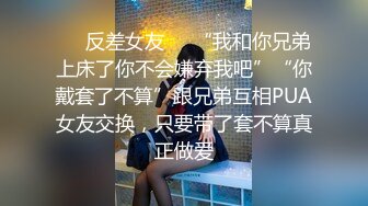 ❤️反差女友❤️“我和你兄弟上床了你不会嫌弃我吧”“你戴套了不算”跟兄弟互相PUA女友交换，只要带了套不算真正做爱