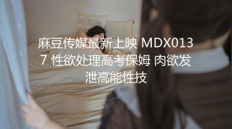 麻豆传媒最新上映 MDX0137 性欲处理高考保姆 肉欲发泄高能性技