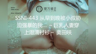 SSNI-443 从早到晚被小叔胁迫强暴的我… ～巨乳人妻穿上湿濡衬衫～ 奥田咲