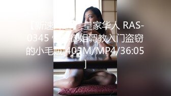 【新速片遞】 皇家华人 RAS-0345 性感御姐调教入门盗窃的小毛贼[403M/MP4/36:05]