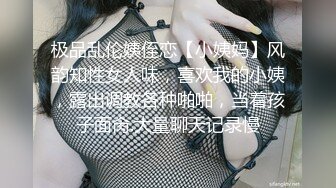 极品乱伦姨侄恋【小姨妈】风韵知性女人味，喜欢我的小姨，露出调教各种啪啪，当着孩子面肏.大量聊天记录慢