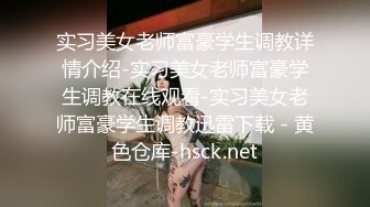 实习美女老师富豪学生调教详情介绍-实习美女老师富豪学生调教在线观看-实习美女老师富豪学生调教迅雷下载 - 黄色仓库-hsck.net