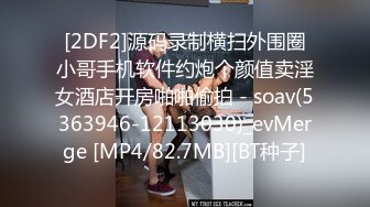 [2DF2]源码录制横扫外围圈小哥手机软件约炮个颜值卖淫女酒店开房啪啪偷拍 - soav(5363946-12113030)_evMerge [MP4/82.7MB][BT种子]