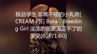 极品学生 非常不错的小乳房[CREAM PIE] Bora - Breeding Girl 淫荡的画面满足不了的享受[80P/1.6G]