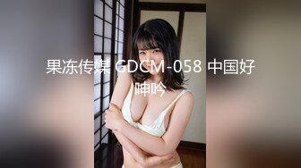 果冻传媒 GDCM-058 中国好呻吟