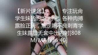 [MP4/334MB]专约嫩妹，【鱼哥】19岁小luo莉，这逼就没被操过几次，好粉好嫩