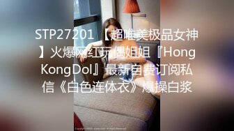 STP27201 【超唯美极品女神】火爆网红玩偶姐姐『HongKongDol』最新自费订阅私信《白色连体衣》爆操白浆