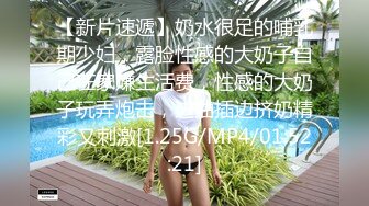 【新片速遞】奶水很足的哺乳期少妇，露脸性感的大奶子自己在家赚生活费，性感的大奶子玩弄炮击，边抽插边挤奶精彩又刺激[1.25G/MP4/01:52:21]