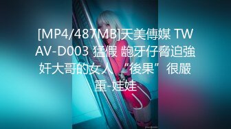 [MP4/487MB]天美傳媒 TWAV-D003 猛假 龅牙仔脅迫強奸大哥的女人 “後果”很嚴重-娃娃