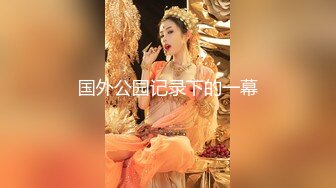 《顶级震撼✿极品骚婊》最新流出万狼求购OnlyFans地狱调教大咖【狗王】付费解锁私拍~骚母狗户外爬行露出啪啪双通无水原画