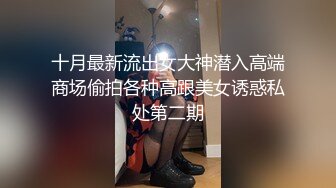 十月最新流出女大神潜入高端商场偷拍各种高跟美女诱惑私处第二期