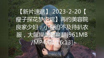 【新片速遞】 2023-2-20【瘦子探花梦幻馆】再约美容院良家少妇，小哥迫不及待扒衣服，大屌操美臀爽翻[961MB/MP4/01:16:13]