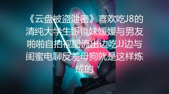 《云盘被盗泄密》喜欢吃J8的清纯大学生眼镜妹媛媛与男友啪啪自拍视图流出边吃JJ边与闺蜜电聊反差母狗就是这样炼成的