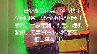 ⚡⚡最新高价购买，抖音快手全网同名，极品网红福利姬【奶咪】土豪定制，剃毛、炮机紫薇、无套啪啪小穴和菊花，相当罕有 (1)