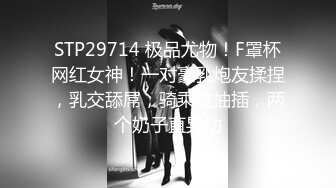 STP29714 极品尤物！F罩杯网红女神！一对豪乳炮友揉捏，乳交舔屌，骑乘位抽插，两个奶子直晃动