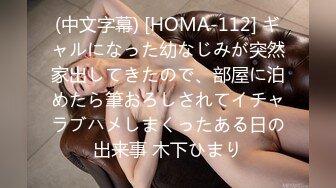 (中文字幕) [HOMA-112] ギャルになった幼なじみが突然家出してきたので、部屋に泊めたら筆おろしされてイチャラブハメしまくったある日の出来事 木下ひまり