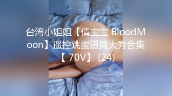 台湾小姐姐【倩宝宝 BloodMoon】遥控跳蛋道具大秀合集【 70V】 (24)