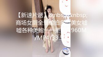 【新速片遞】&nbsp;&nbsp;商场女厕全景偷拍多位美女嘘嘘各种美鲍一一呈现[2960M/MP4/33:52]