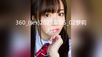 360_(sex)20231005_02萝莉大妹