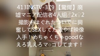 413INSTV-379 【驚愕】廃墟マニア配信者4人組♂2x♀2 撮影中はぐれたついでに興奮してSEXしてた激やば映像入手！めちゃくちゃgoodなえろ乳えろマ○コしてます！