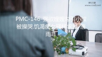 PMC-146-强欲嫂嫂勾引小叔被操哭.饥渴痴女骚样求操-唐雨菲