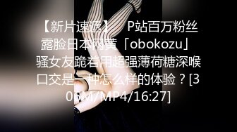 【新片速遞】 ✨P站百万粉丝露脸日本网黄「obokozu」骚女友跪着用超强薄荷糖深喉口交是一种怎么样的体验？[306M/MP4/16:27]