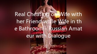 Real Cheating on Wife with her Friend while Wife in the Bathroom - Russian Amateur with Dialogue