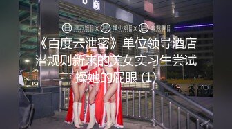 《百度云泄密》单位领导酒店潜规则新来的美女实习生尝试操她的屁眼 (1)