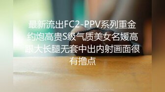 最新流出FC2-PPV系列重金约炮高贵S级气质美女名媛高跟大长腿无套中出内射画面很有撸点