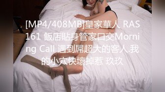 [MP4/408MB]皇家華人 RAS161 飯店貼身管家口交Morning Call 遇到屌超大的客人.我的小穴快壞掉惹 玖玖