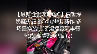 【最新性爱淫荡母G】白皙爆奶骚少妇『Couple』新作 多场景换装制服 爆操豪乳丰臀骚货 高清720P版 (2)